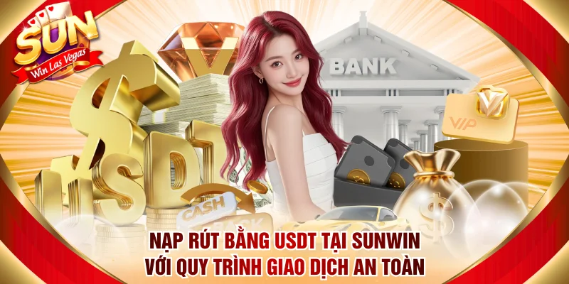 Nạp Rút Bằng USDT Tại Sunwin Với Quy Trình Giao Dịch An Toàn