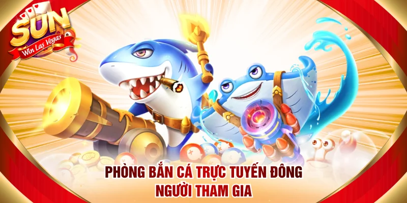 Phòng bắn cá trực tuyến đông người tham gia