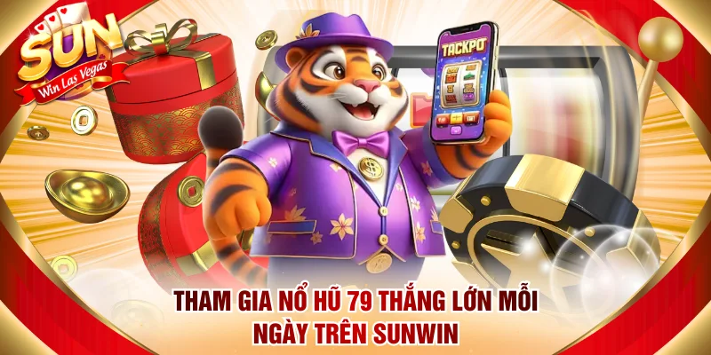 Tham gia Nổ hũ 79 thắng lớn mỗi ngày trên Sunwin